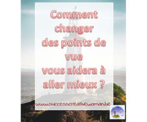 Comment changer des points de vue vous aidera à aller mieux ?