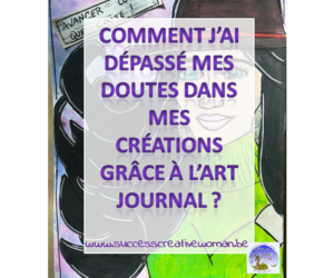 Comment j’ai dépassé mes doutes dans mes créations grâce à l’Art Journal ?