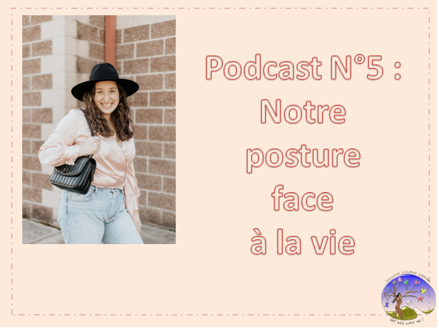 Podcast N°5 : Notre posture face à la vie